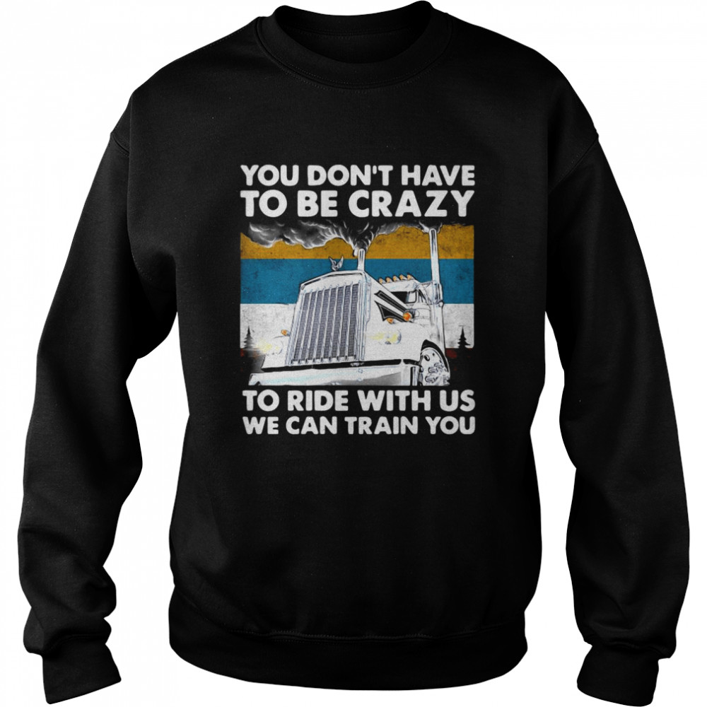You Don’t Have To Be Crazy To Ride With Us We Can Train You Vintage Unisex Sweatshirt