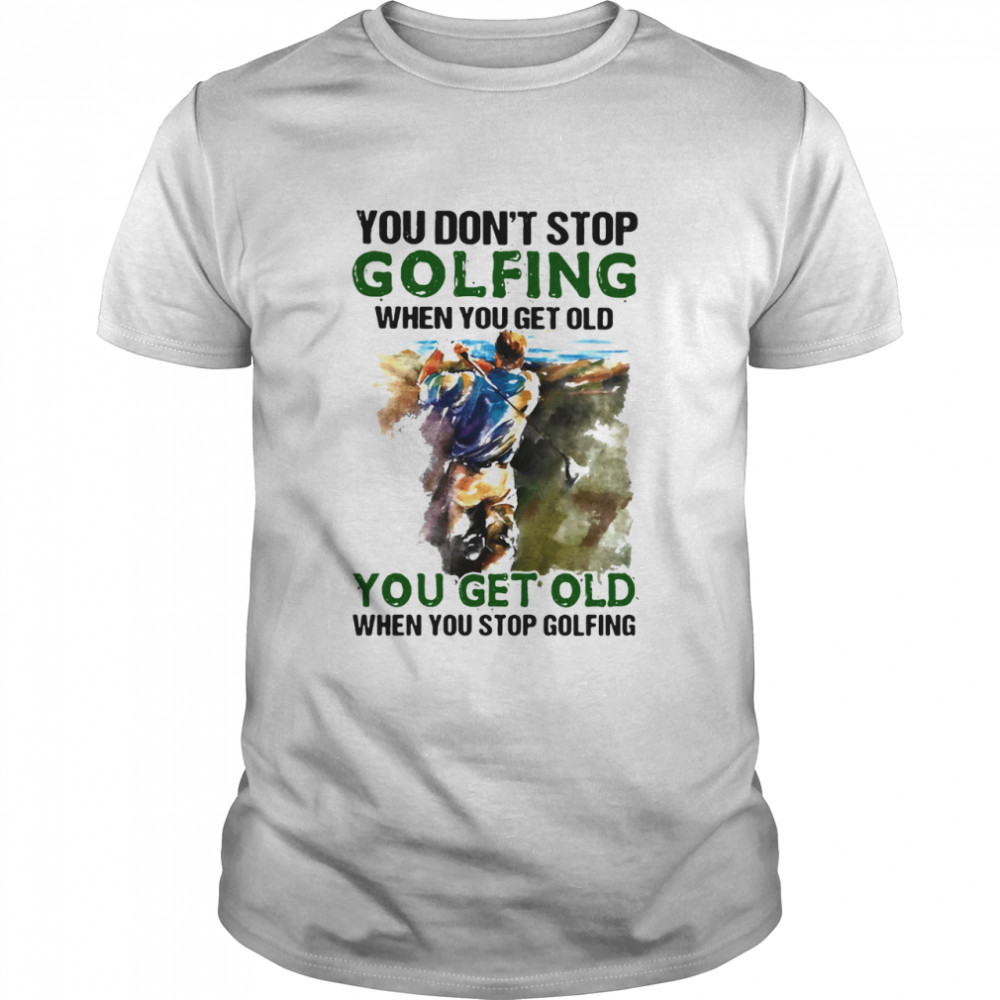 You Don’t Stop Golfing When You Get Old When You Stop Golfing Classic Men's T-shirt