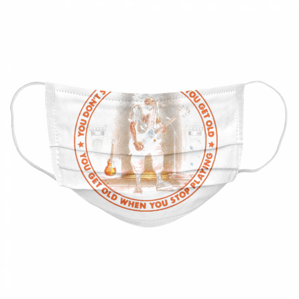You Don’t Stop Playing When You Get Old You Get Old When You Stop Playing Cloth Face Mask