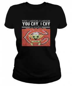 You Laugh I Laugh You Cry I Cry Baby Yoda Chicago Baby Yoda  Classic Women's T-shirt