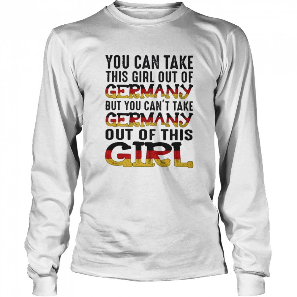 You can take this girl out of germany but you cant take germany out of this girl Long Sleeved T-shirt