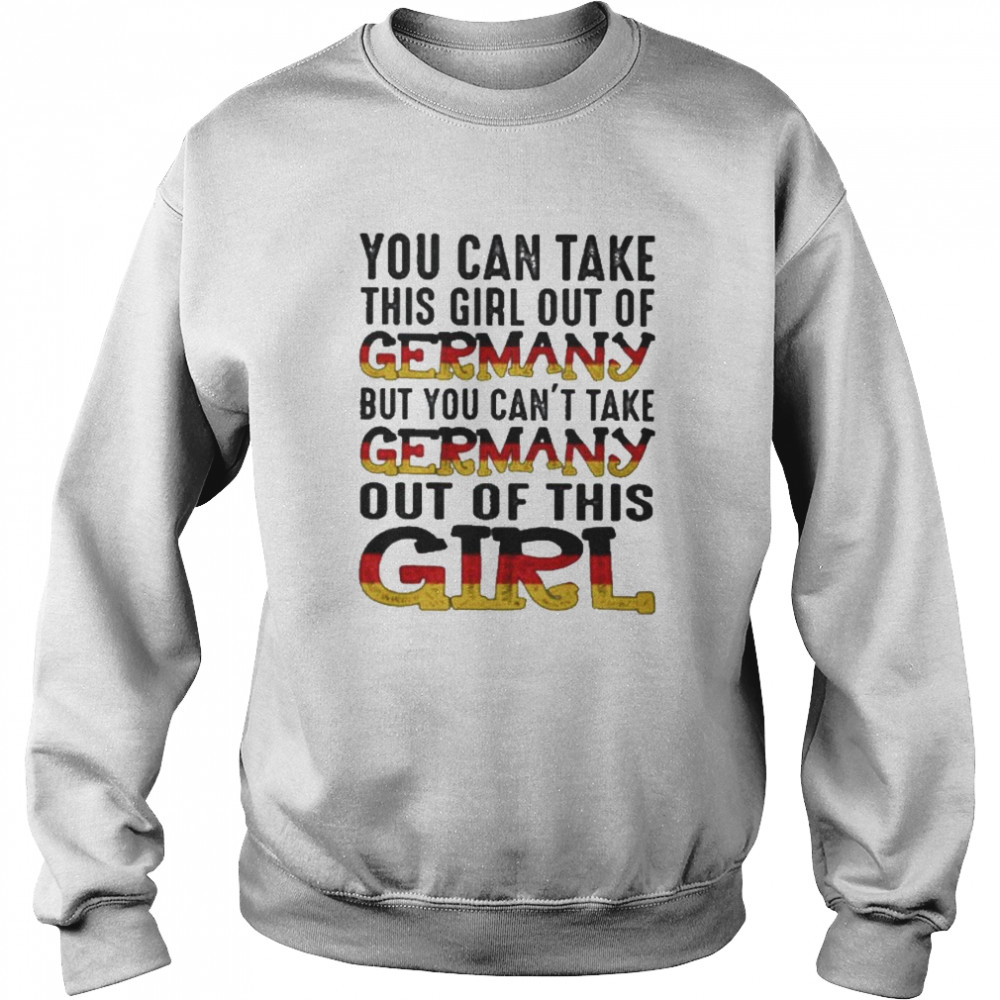 You can take this girl out of germany but you cant take germany out of this girl Unisex Sweatshirt