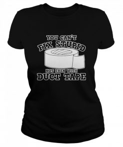 You cant fix stupid not even with Duct Tape  Classic Women's T-shirt