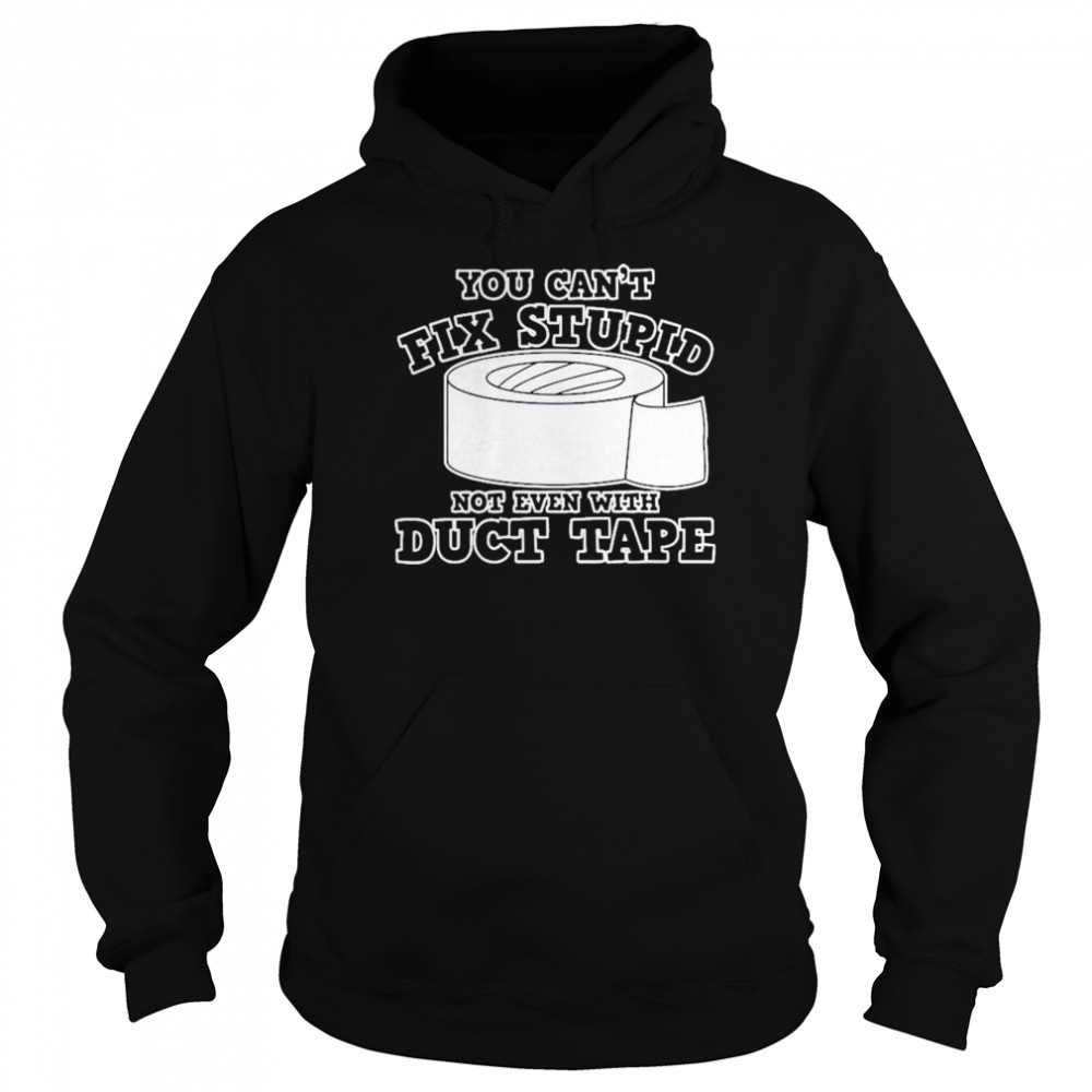 You cant fix stupid not even with Duct Tape Unisex Hoodie