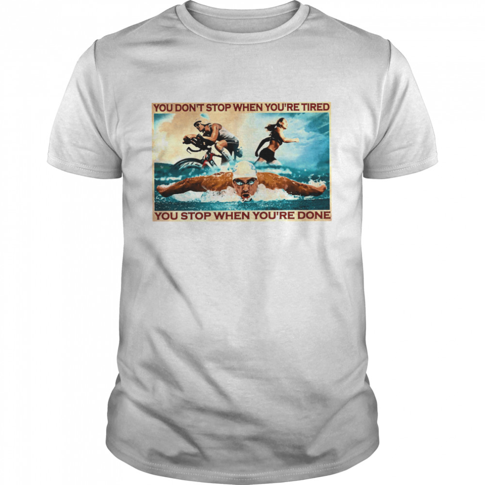 You dont stop when youre tired you stop when youre done shirt