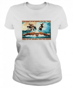 You dont stop when youre tired you stop when youre done  Classic Women's T-shirt