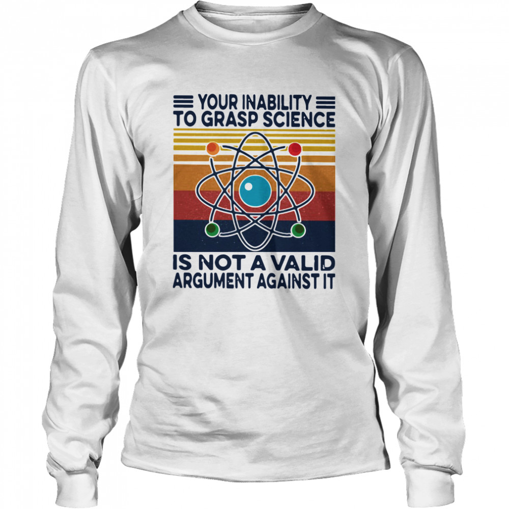 Your Inability To Grasp Science Is Not A Valid Argument Against It Vintage Long Sleeved T-shirt