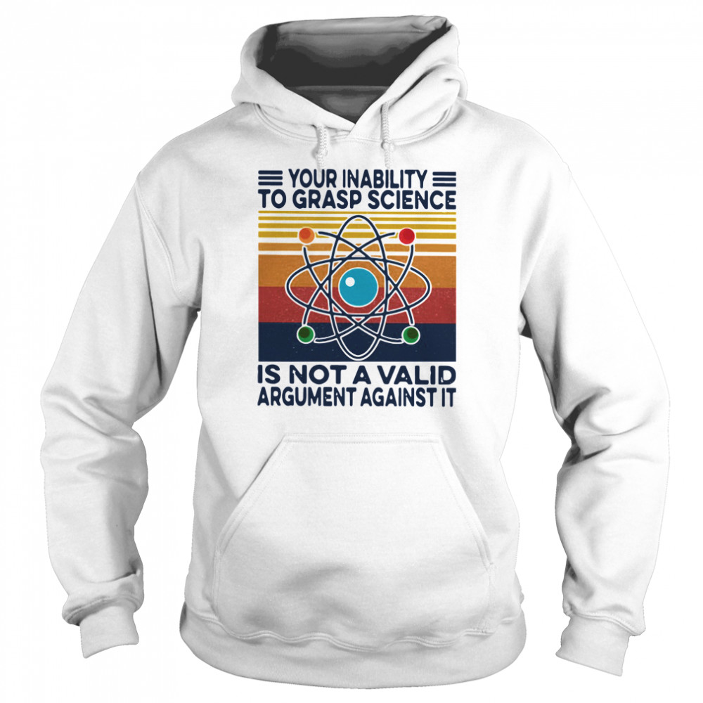 Your Inability To Grasp Science Is Not A Valid Argument Against It Vintage Unisex Hoodie