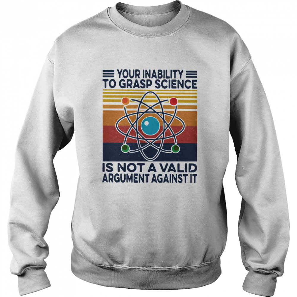 Your Inability To Grasp Science Is Not A Valid Argument Against It Vintage Unisex Sweatshirt
