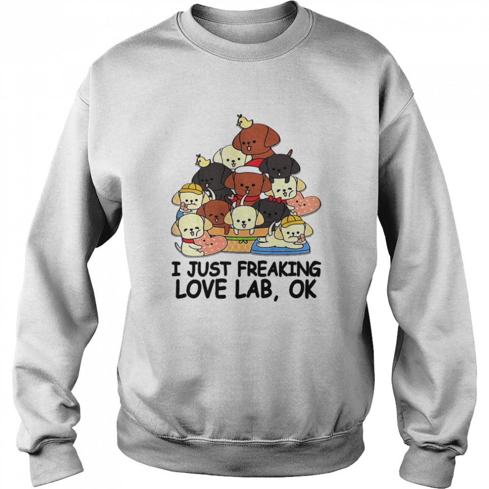 dogs i just freaking love lab ok Unisex Sweatshirt
