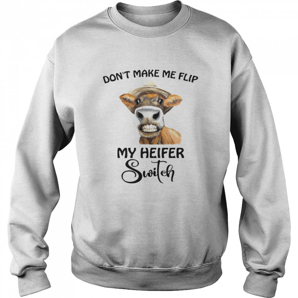 don’t make Me flip my heifer switch Unisex Sweatshirt