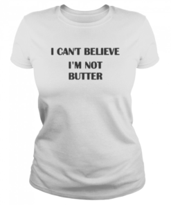 i cant believe im not butter  Classic Women's T-shirt