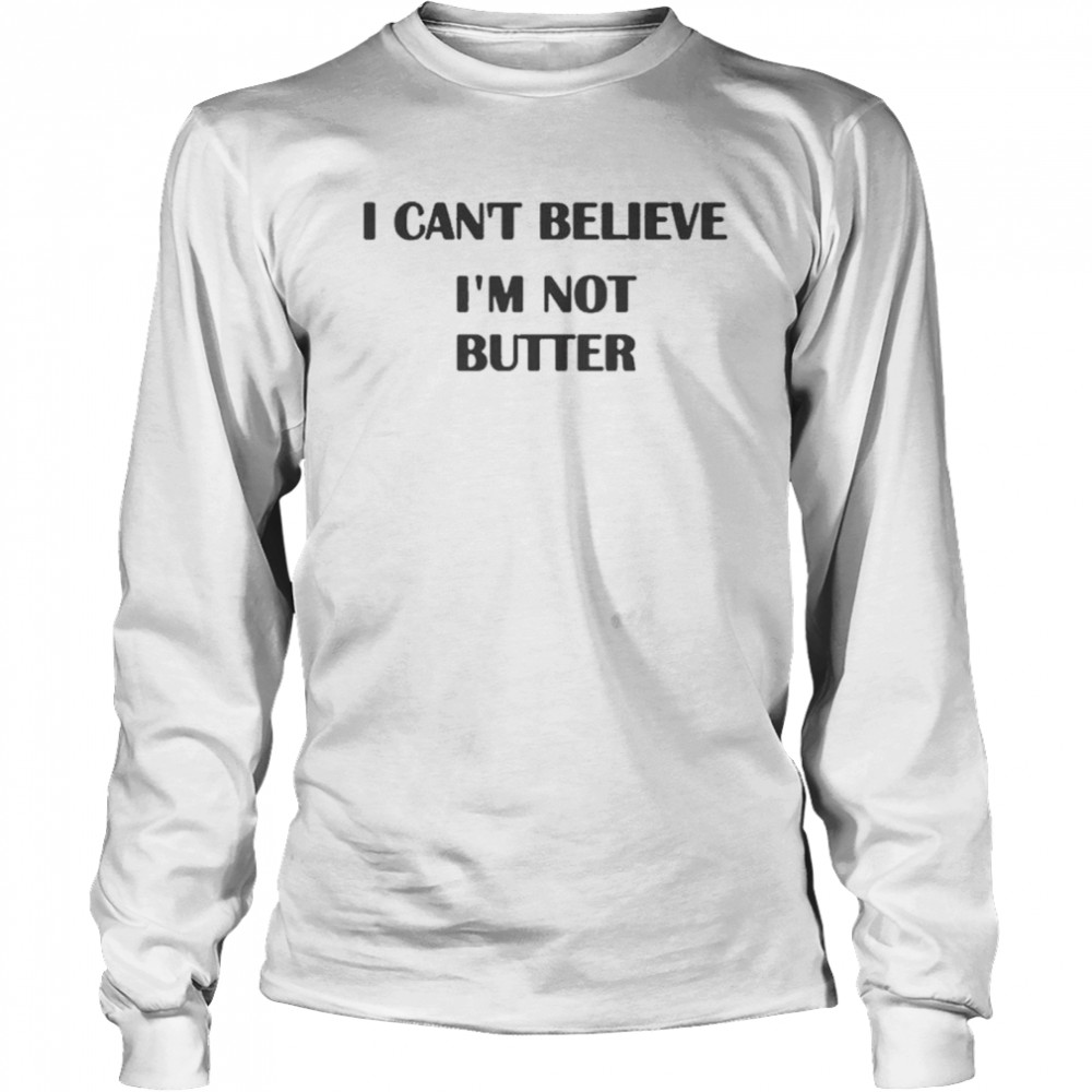 i cant believe im not butter Long Sleeved T-shirt