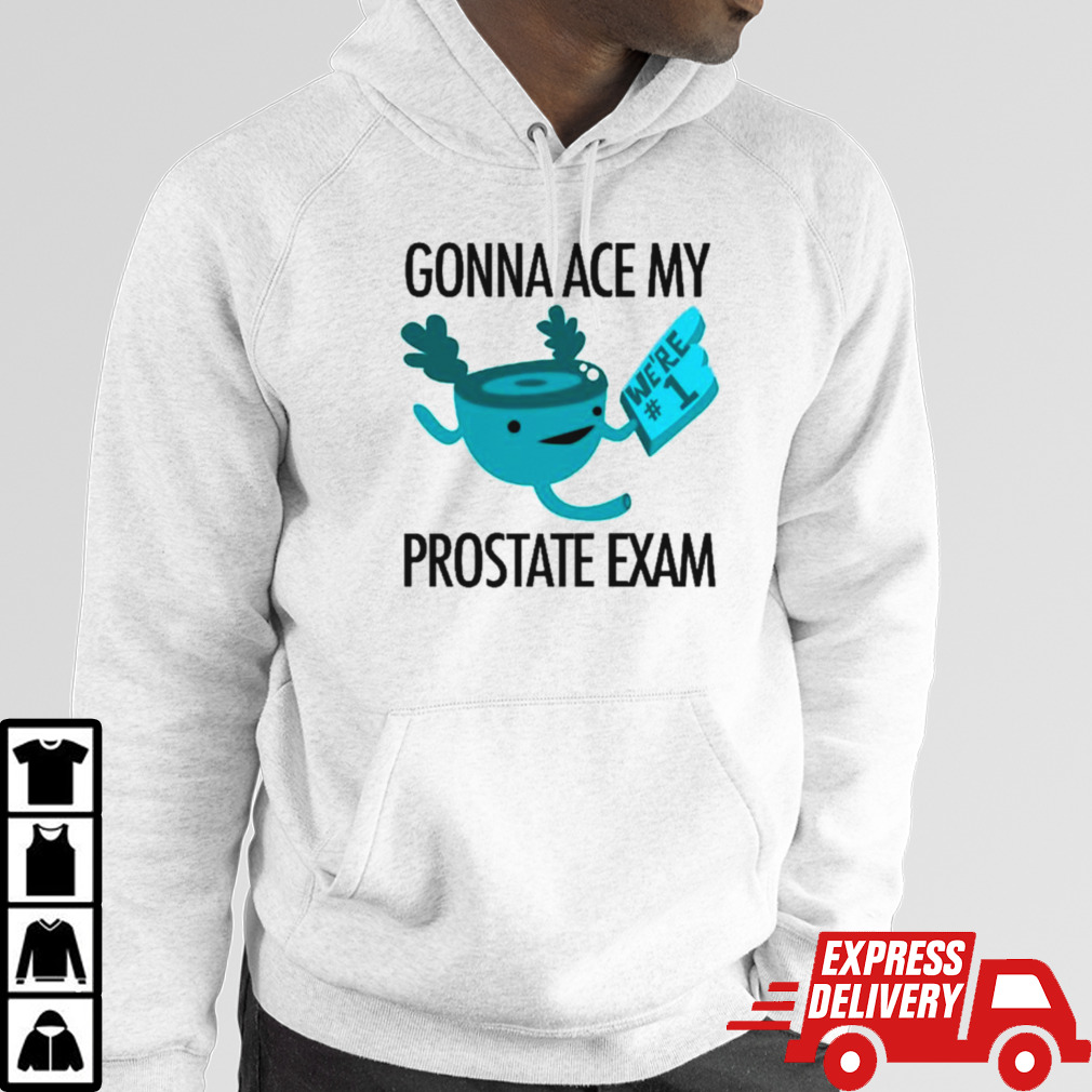 Gonna ace my prostate exam shirt