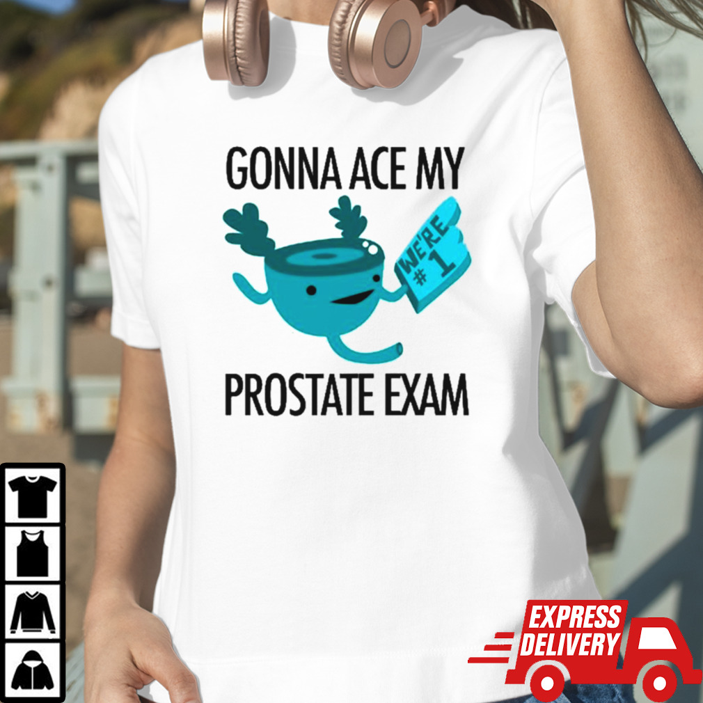 Gonna ace my prostate exam shirt