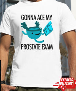 Gonna ace my prostate exam shirt