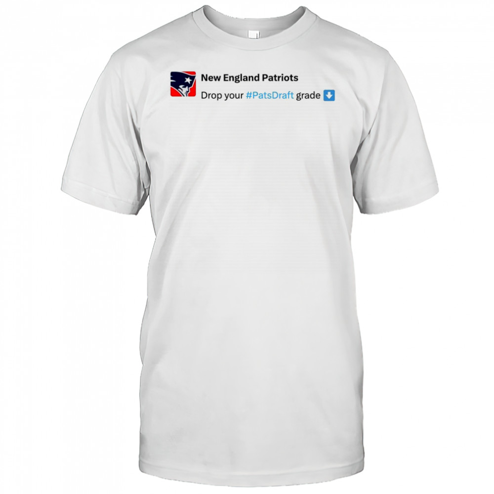 New England Patriots Drop your #Pats Draft grade NFL Draft 2025 t-shirt