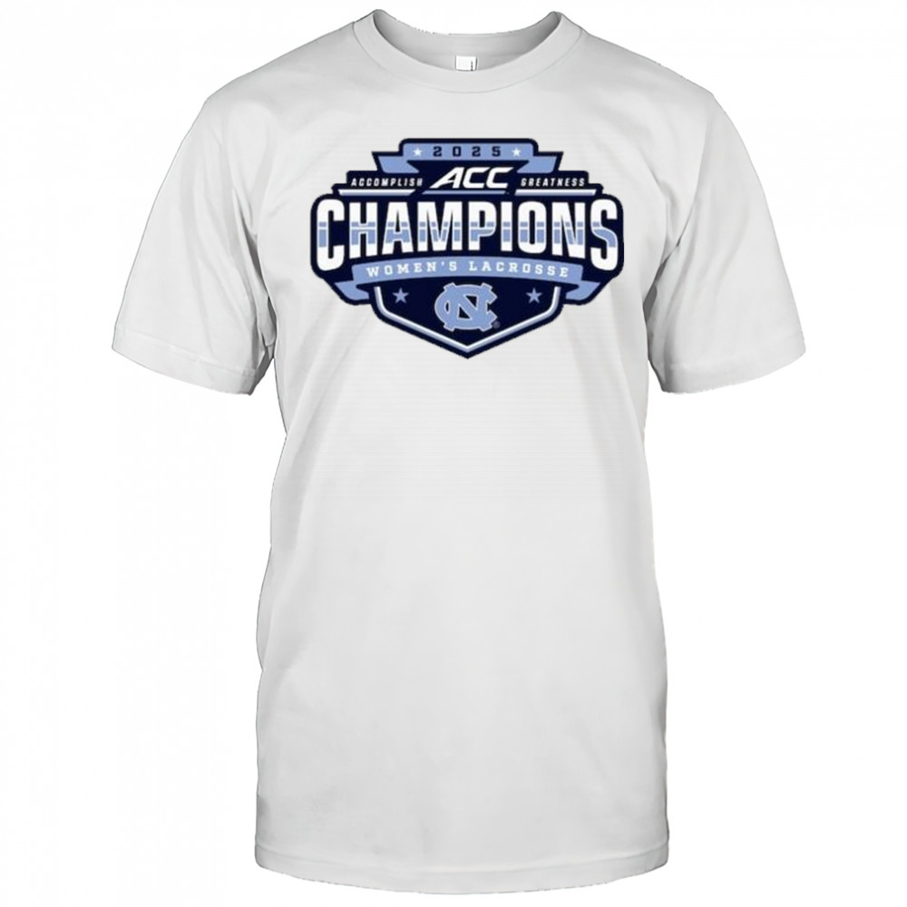 North Carolina Tar Heels 2025 ACC Accomplish Greatness Champions Women’s Lacrosse Tournament t-shirt
