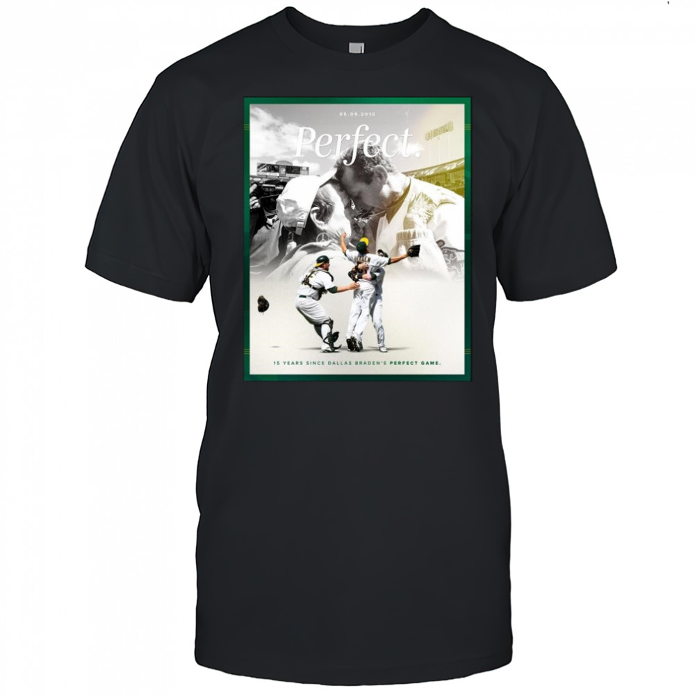 15 Years Since Dallas Braden’s Perfect Game May 9 2010 Oakland Athletics t-shirt