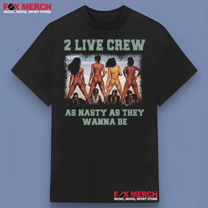 2 Live Crew As Nasty As They Wanna Be Shirt