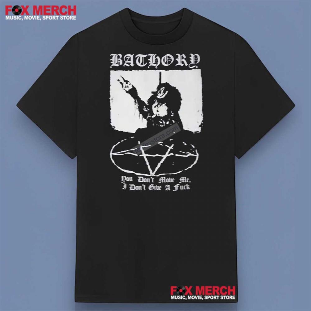 Bathory You Don't Move Me (I Don't Give A Fuck) Shirt