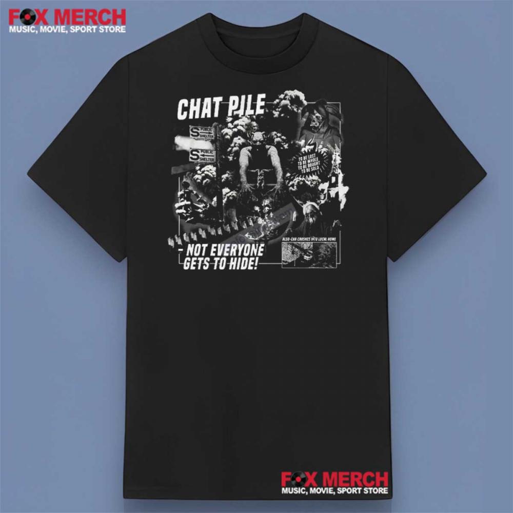 Chat Pile Not Everyone Gets to Hide Shirt