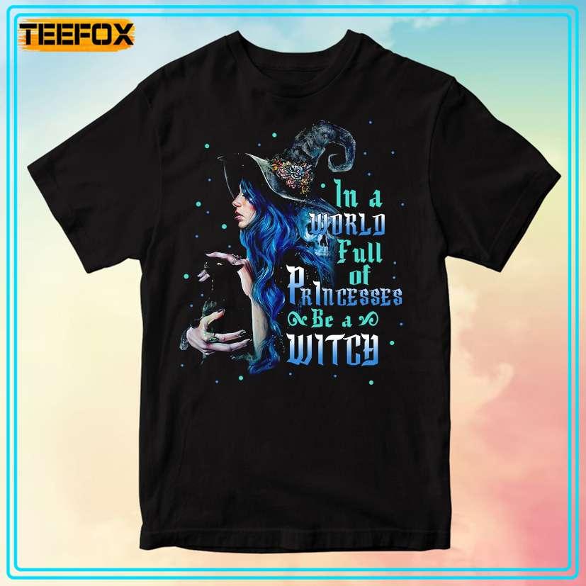 In a World Full of Princesses Be a Witch Halloween T-Shirt