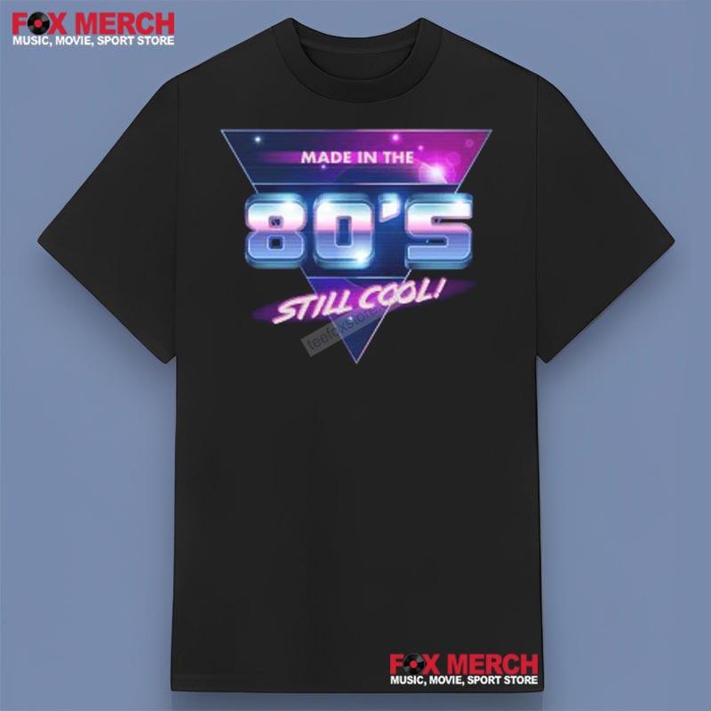 Made in The 80's Still Cool Shirt