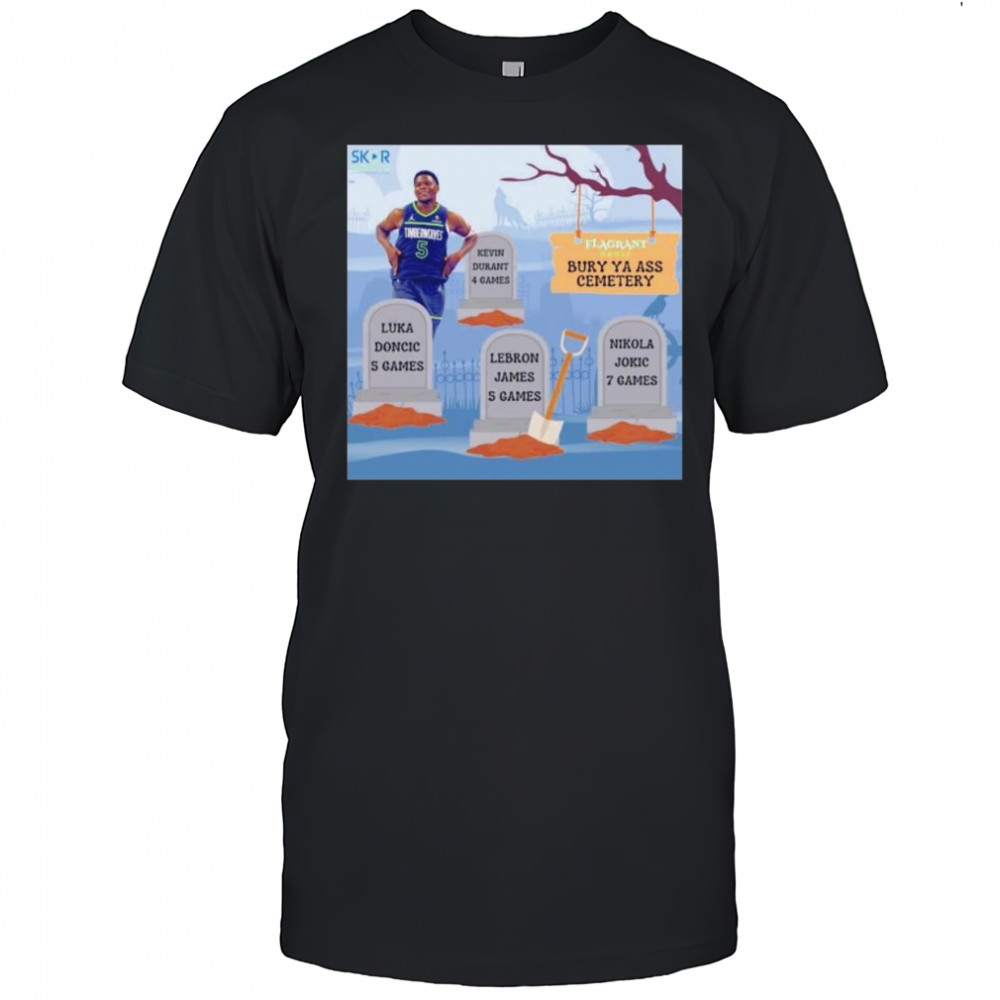 Anthony Edwards burry ya ass to the cemetery shirt