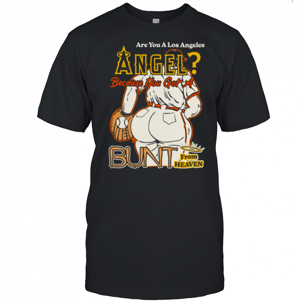 Are You A Los Angeles Angels Because You Got A Bunt From Heaven T shirts