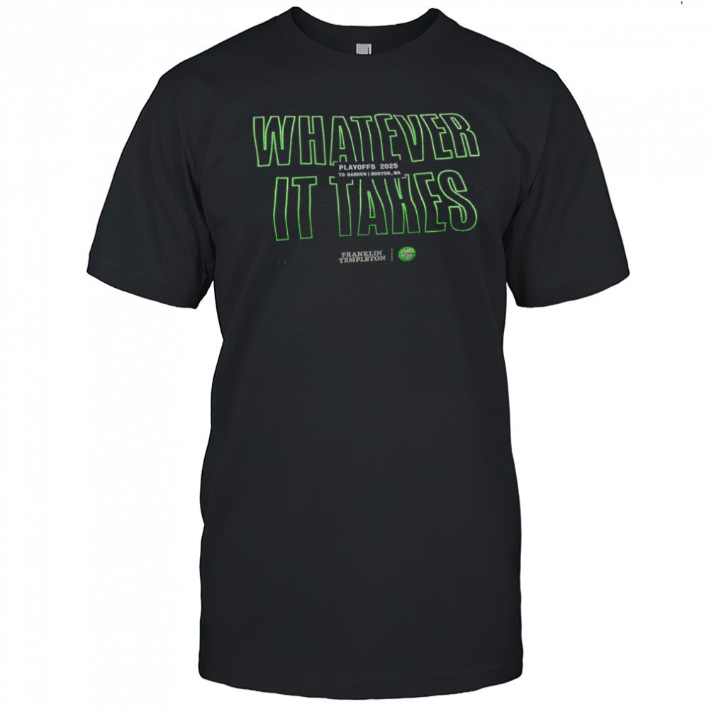 Boston Celtics Whatever It Takes Playoffs 2025 To Garden Boston MA t-shirt
