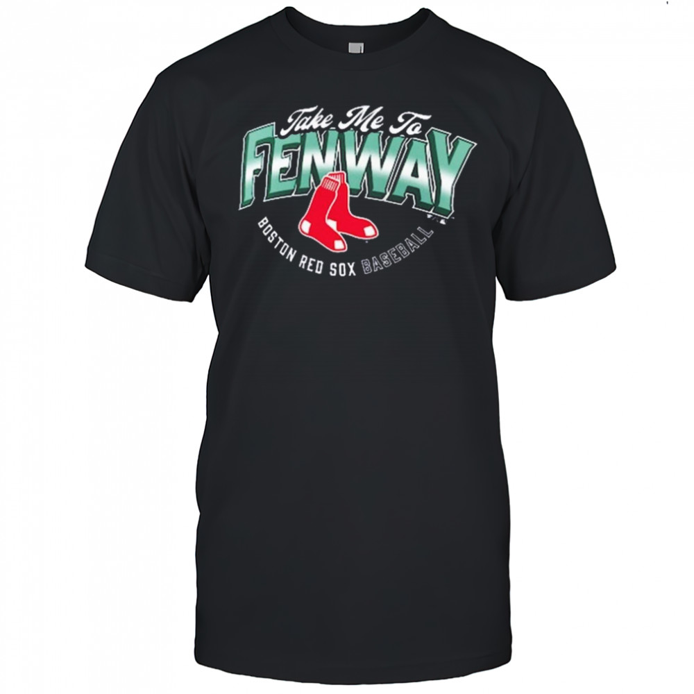 Boston Red Sox Baseball Opening Day Hometown Take Me To Fenway MLB t-shirt