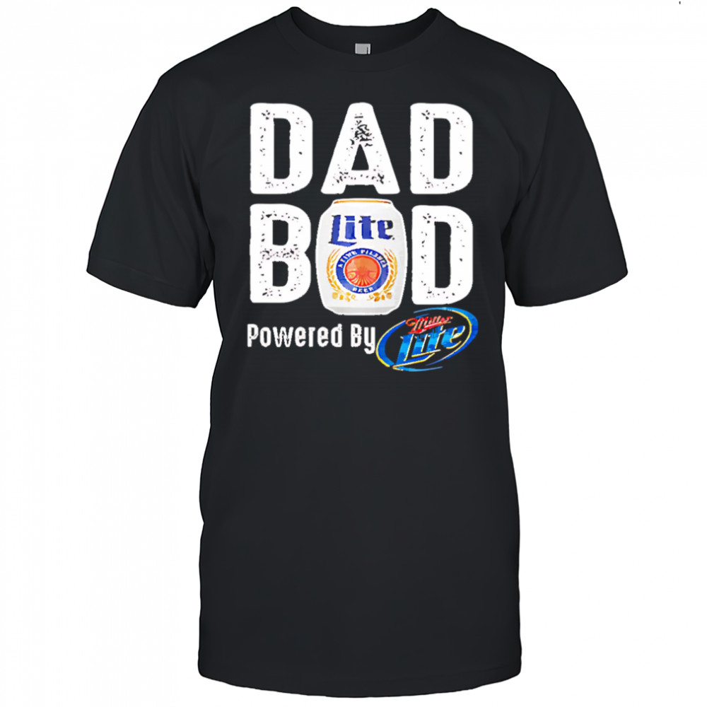Dad bod powered by miller lite shirt