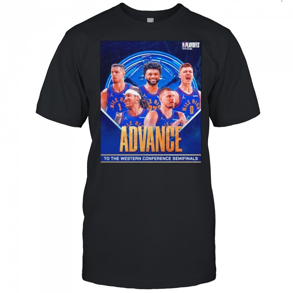 Denver Nuggets advance to the Western Conference Semifinals shirt