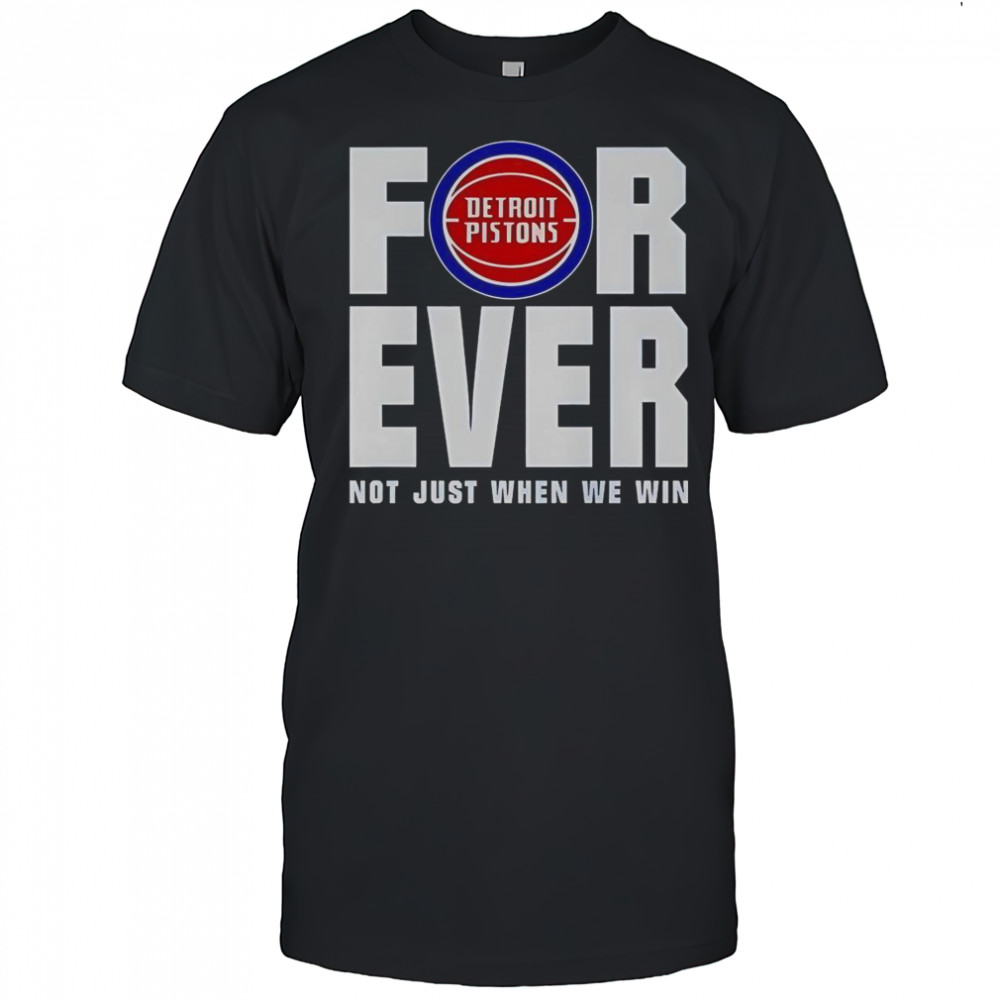 Detroit Pistons Forever Fan 2025 Not Just When We Win T-Shirt