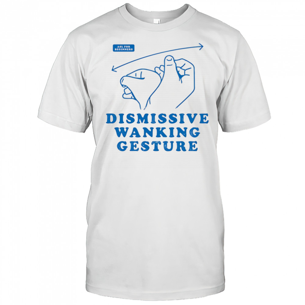 Dismissive wanking gesture shirt
