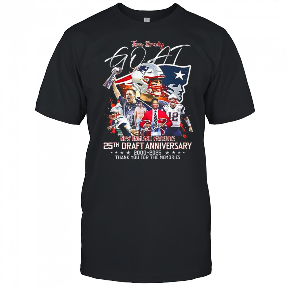 Goat Tom Brady New England Patriots 25th draft anniversary 2000 2025 thank you for the memories signature shirt