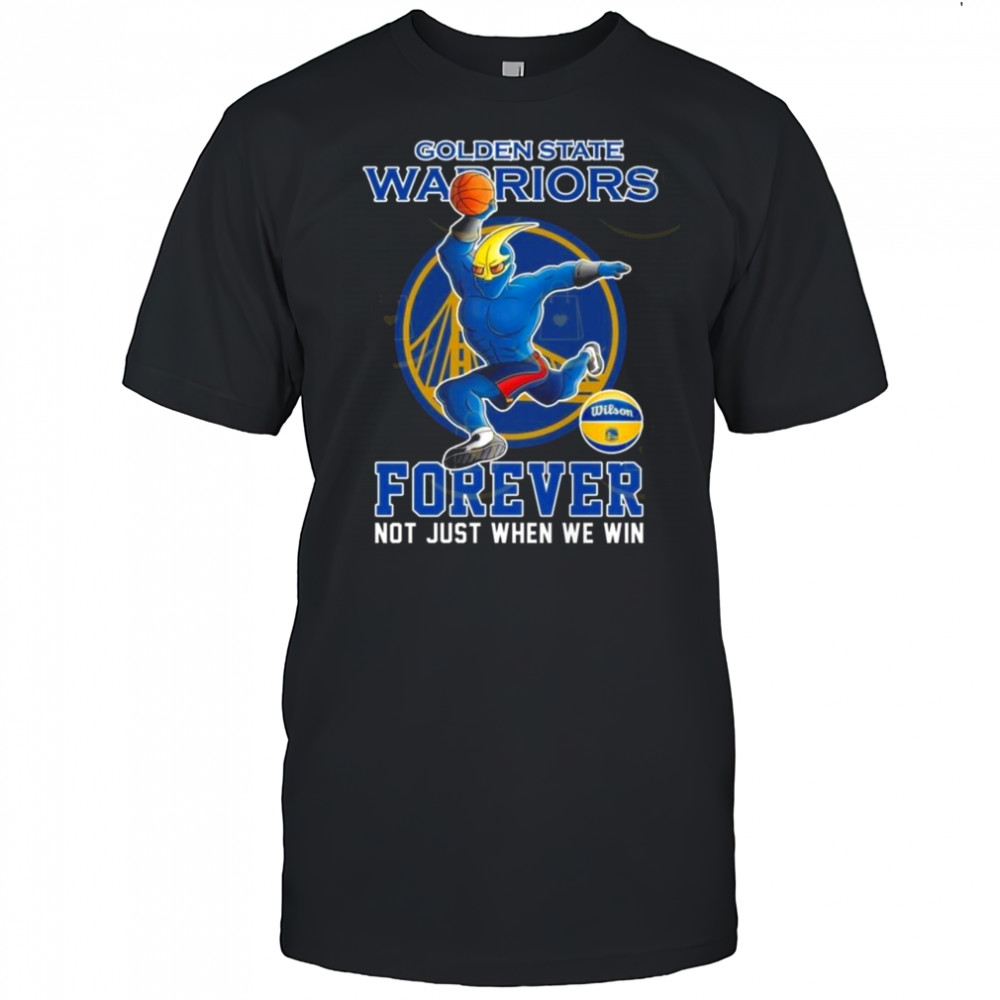 Golden State Warriors Forever Not Just When We Win Mascot 2025 Shirt