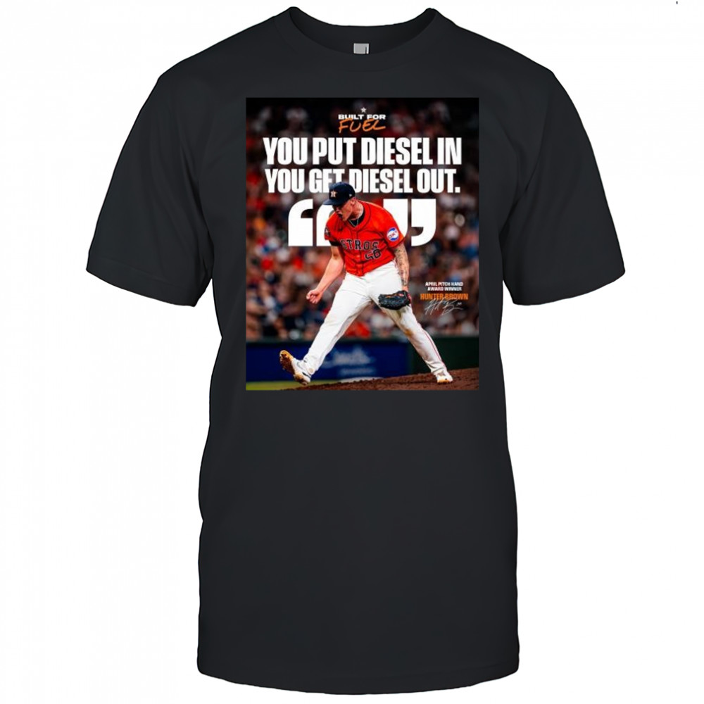 Houston Astros You Put Diesel In You Get Diesel Out Hunter Brown April Pitch Hand Award Winner Signature t-shirt