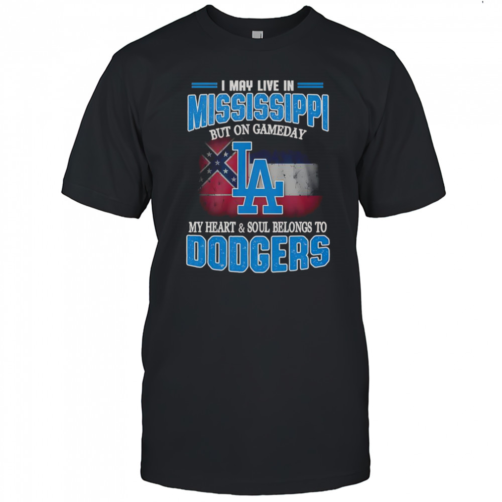 I May Live In Mississippi But On Gameday My Heart And Soul Belongs To Dodgers T-Shirt