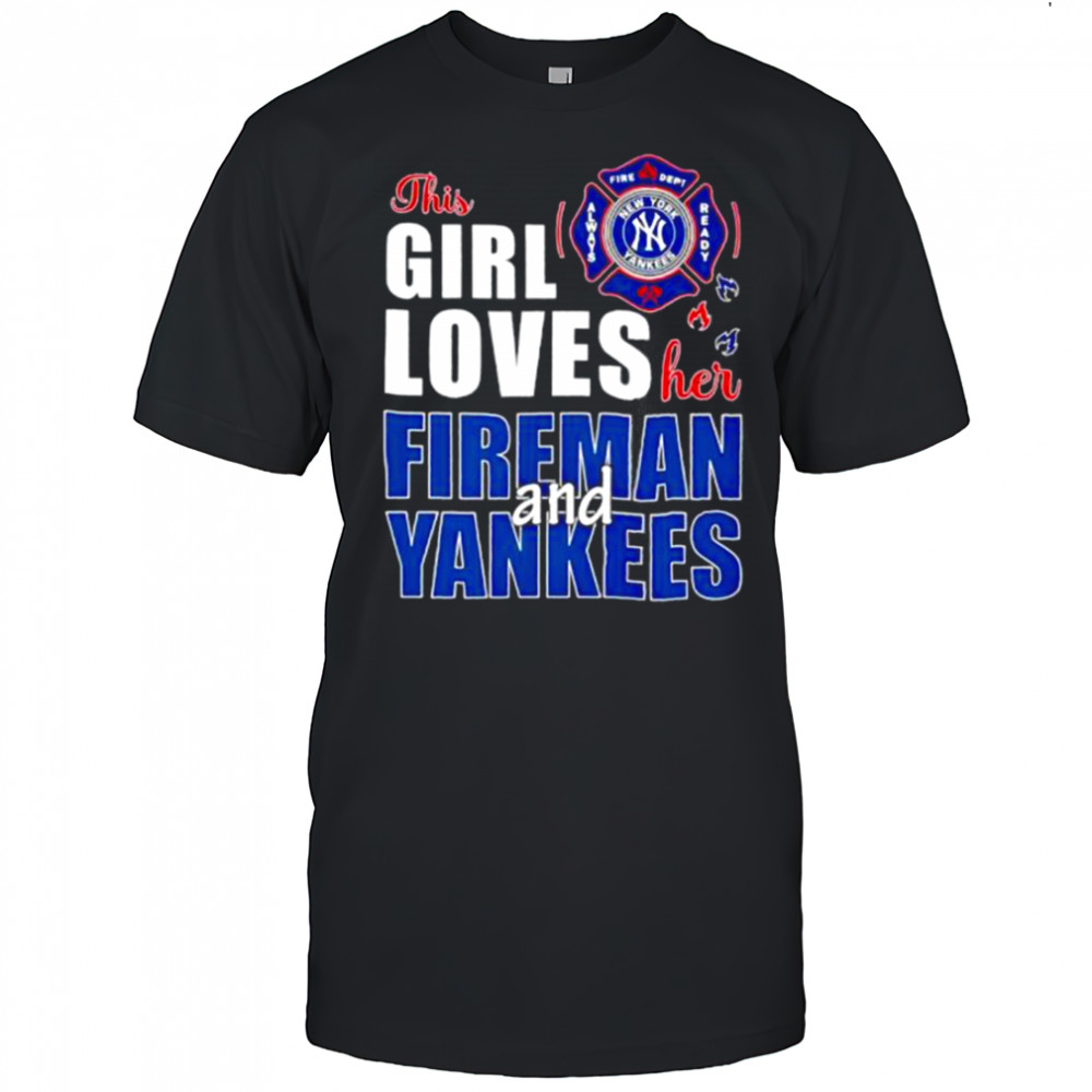 New York Yankees this girl loves her fireman and Yankees shirt