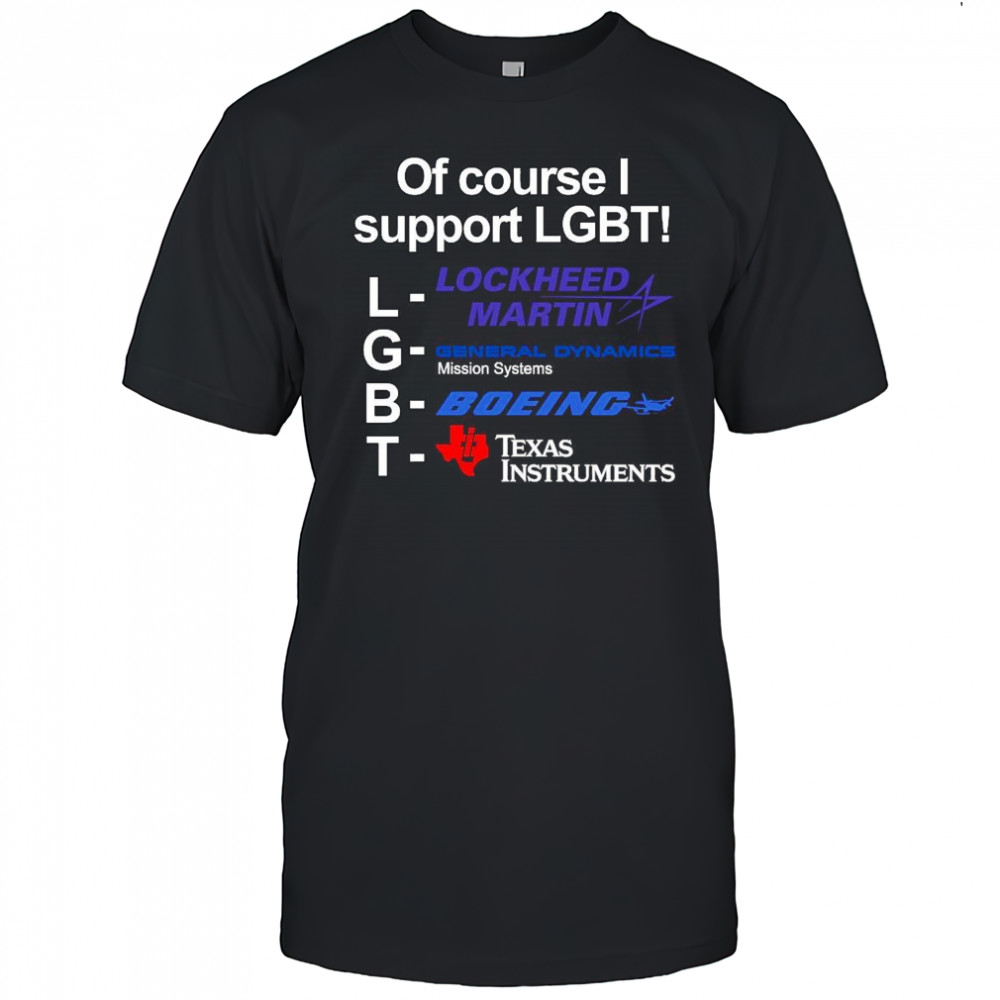 Of Course I Support Lgbt Lockheed Martin General Dynamics Boeing T-shirt