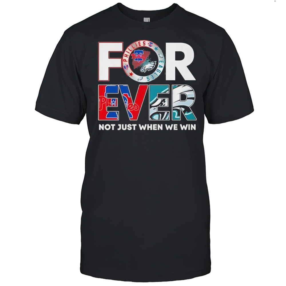 Philadelphia Eagles X Philadelphia Phillies Forever Not Just When We Win Logo 2025 T-Shirt