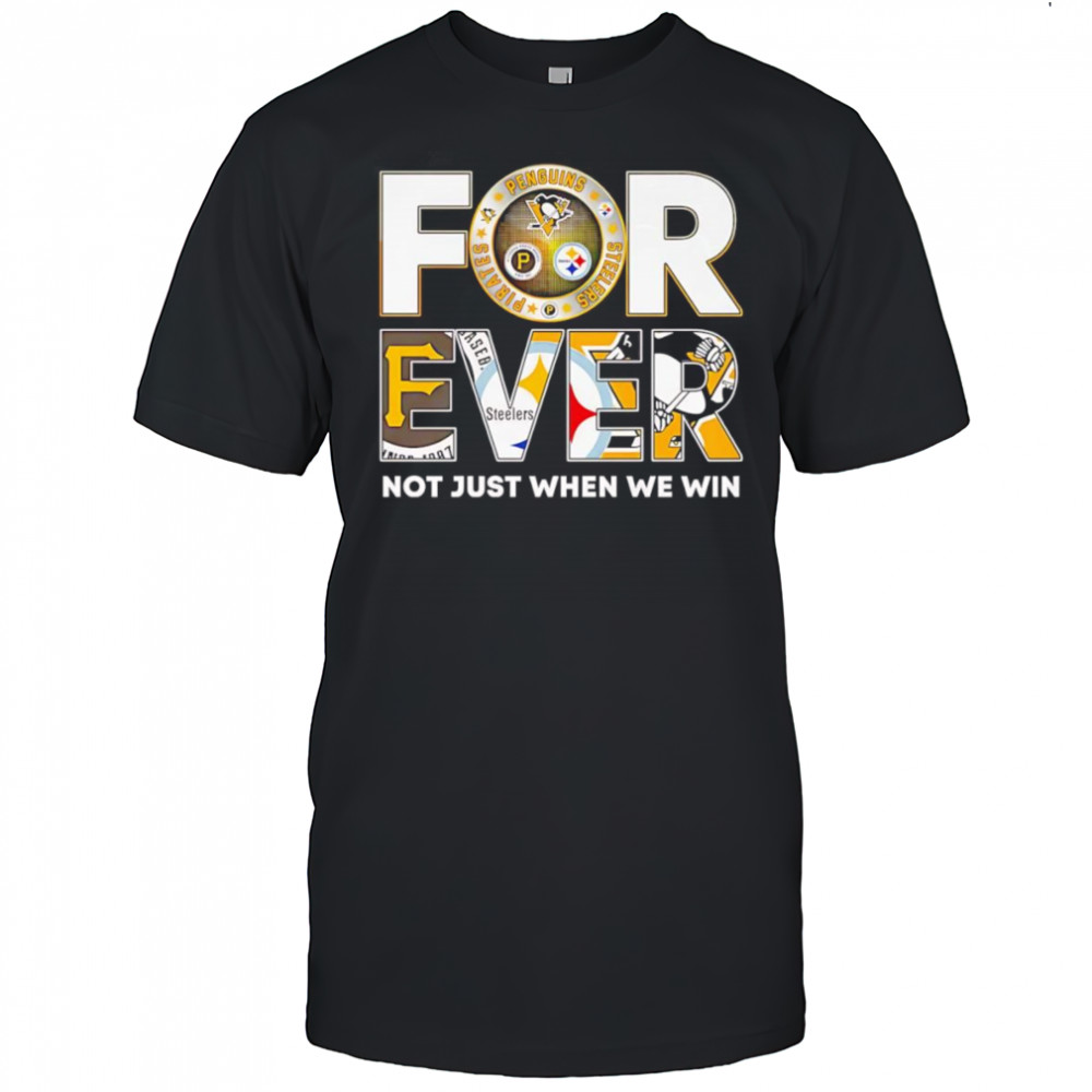 Pittsburgh forever not just when we win shirt