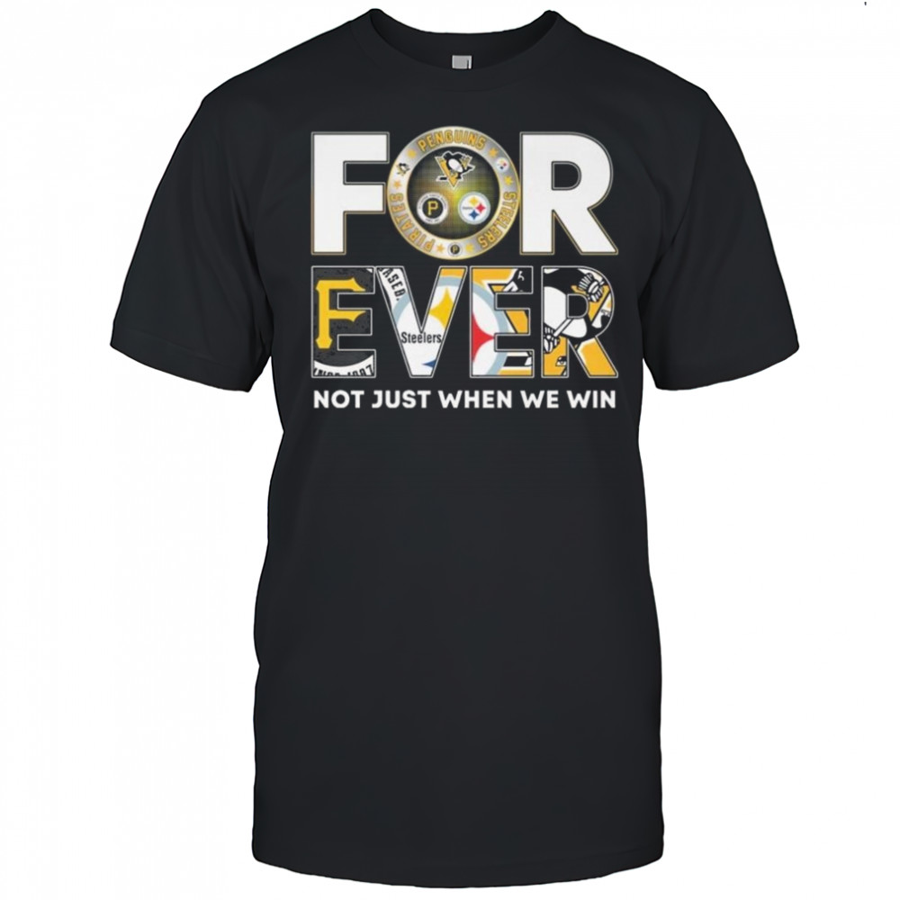 Pittsburgh Steelers x Pittsburgh Pirates x Pittsburgh Penguins Forever Not Just When We Win 2025 Shirt