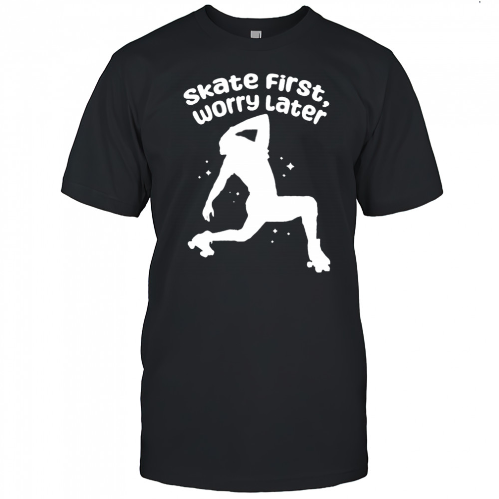 Skate First Worry Later T shirts