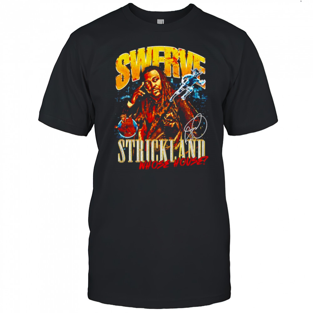 Swerve Strickland Whose House shirt