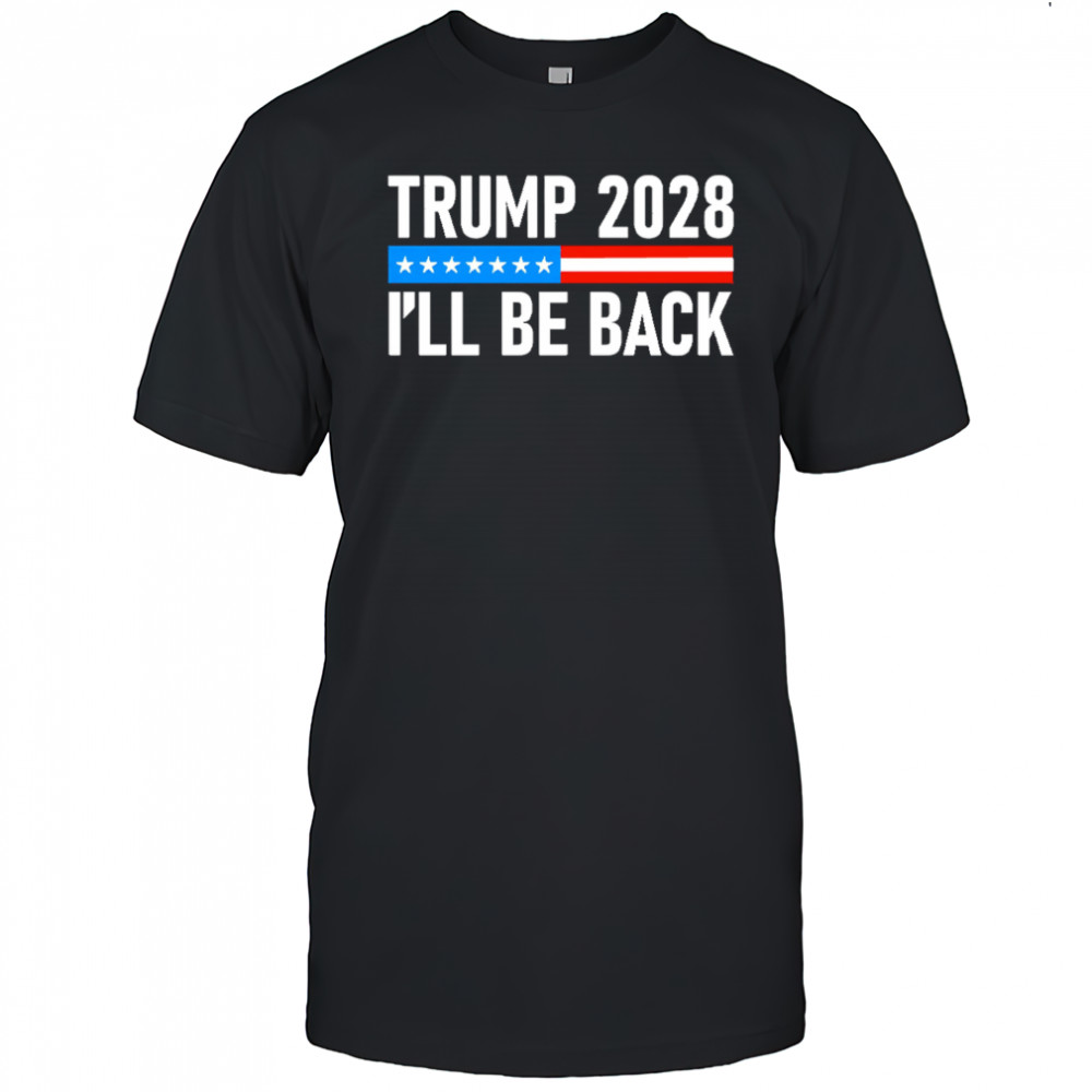 Trump 2028 I’ll be back shirt