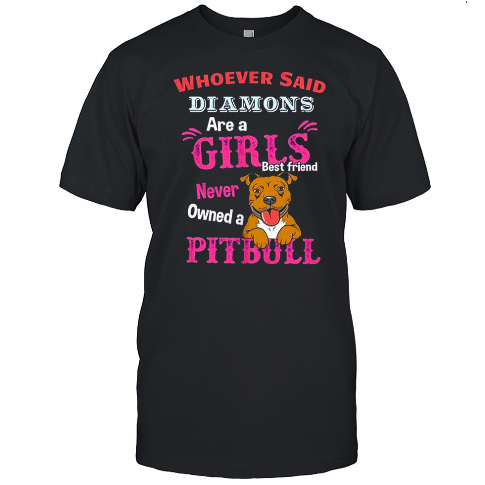 Whoever said diamons are a girls best friend never owned a pitbull shirt