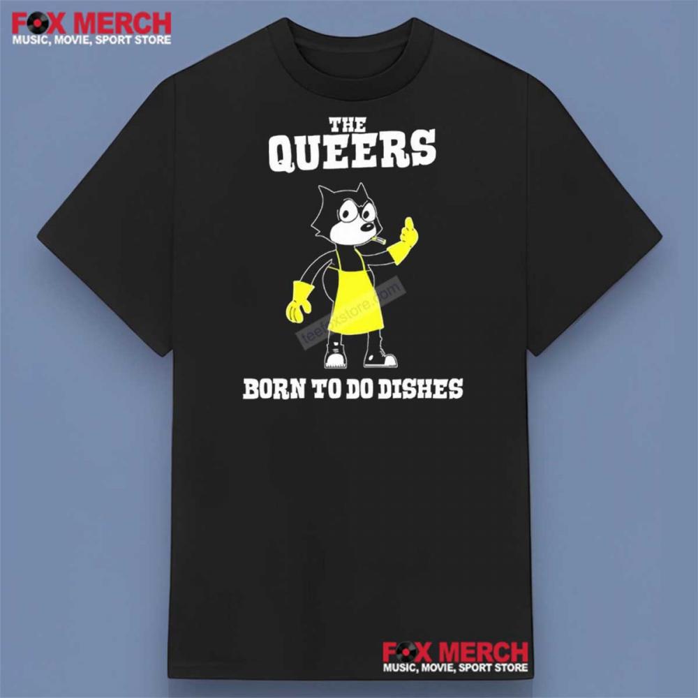 The Queers Born to Do Dishes Shirt